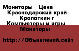 Мониторы › Цена ­ 4 500 - Краснодарский край, Кропоткин г. Компьютеры и игры » Мониторы   